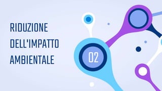 RIDUZIONE
DELL'IMPATTO
AMBIENTALE 02
 