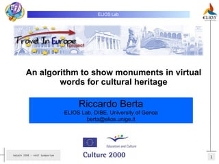 An algorithm to show monuments in virtual words for cultural heritage ELIOS Lab   Riccardo Berta ELIOS Lab, DIBE, University of Genoa [email_address] 