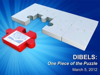 DIBELS:
One Piece of the Puzzle
           March 5, 2012
 