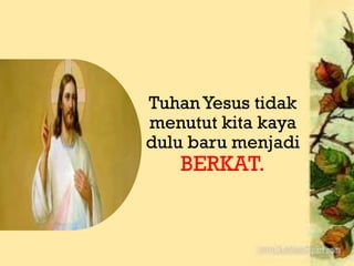 Tuhan


Tuhan Yesus tidak
menutut kita kaya
dulu baru menjadi
   BERKAT.
 