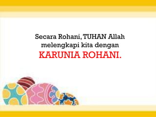 TUHAN Allah

Secara Rohani, TUHAN Allah
  melengkapi kita dengan
 KARUNIA ROHANI.
 