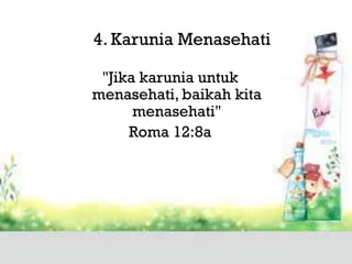 Keempat,
4. Karunia Menasehati
        Karunia
 "Jika karunia untuk
menasehati, baikah kita
      menasehati"
     Roma 12:8a
 
