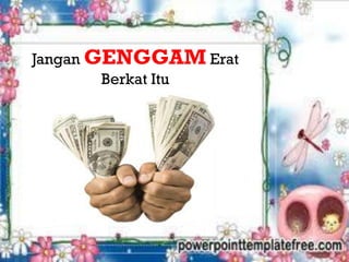 Jangan GENGGAM Erat
        Berkat Itu
 