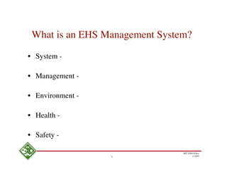 What is an EHS Management System?

• System -

• Management -

• Environment -

• Health -

• Safety -

                                MIT EHS Ofﬁce
                  5                    11/4/05
 