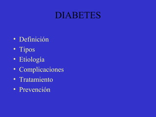 DIABETES
• Definición
• Tipos
• Etiología
• Complicaciones
• Tratamiento
• Prevención
 