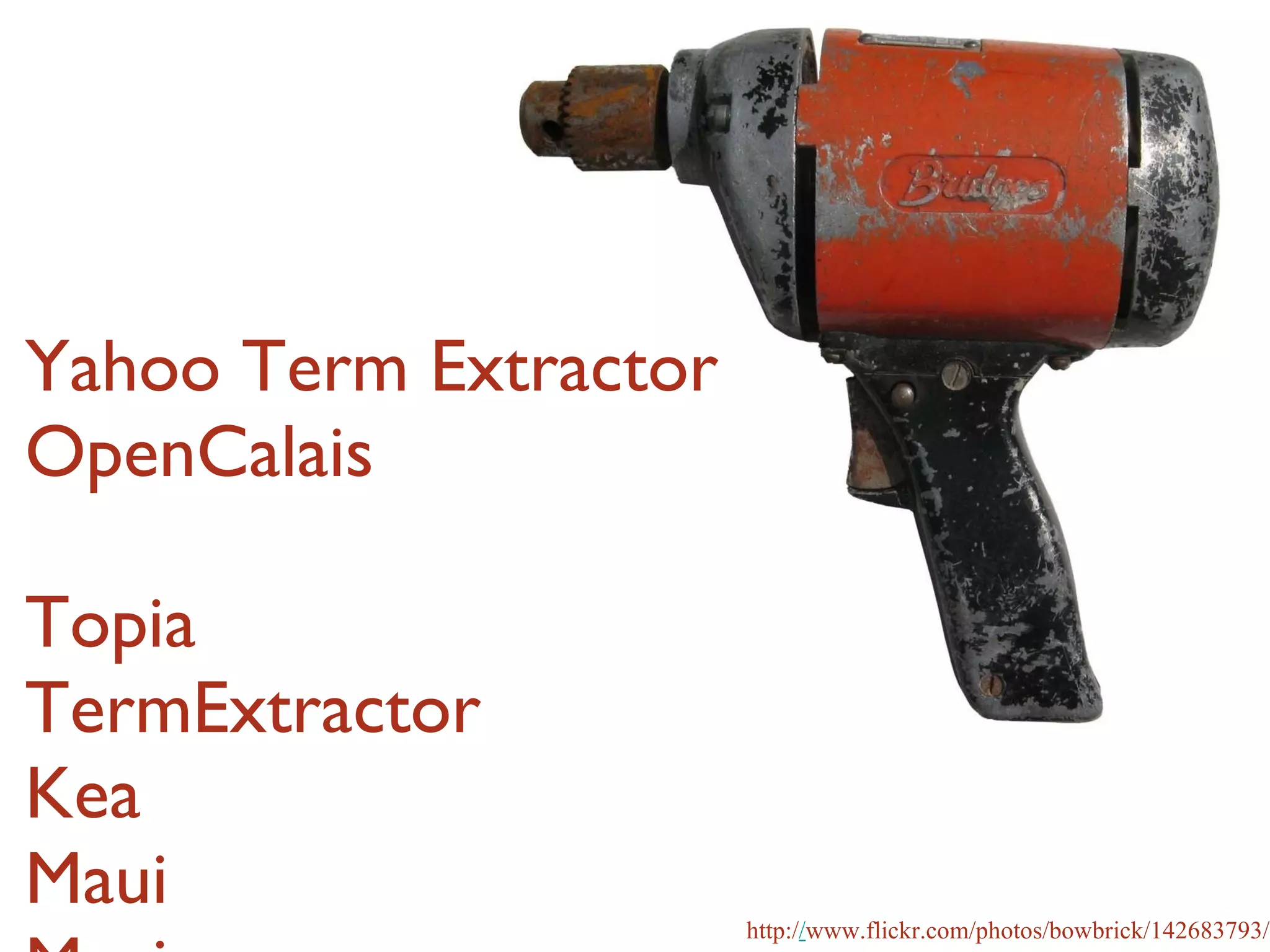 Yahoo Term Extractor OpenCalais Topia TermExtractor Kea Maui Maui Maui Maui Maui Maui Maui http:/ / www.flickr.com/photos/bowbrick/142683793/ 