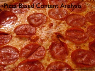 Pizza Based Content Analysis http://www.flickr.com/photos/57231735@N00/597174047/ 