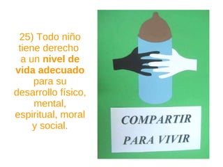 25) Todo niño tiene derecho  a un  nivel de vida adecuado  para su desarrollo físico, mental, espiritual, moral y social. 