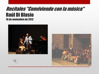 Recitales "Conviviendo con la música"
Raúl Di Blasio
16 de noviembre de 2012
 