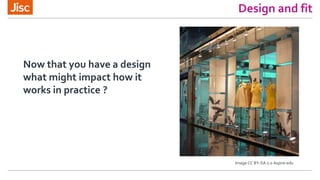 Now that you have a design
what might impact how it
works in practice ?
Design and fit
Image CC BY-SA 2.0 Aspire-edu
 