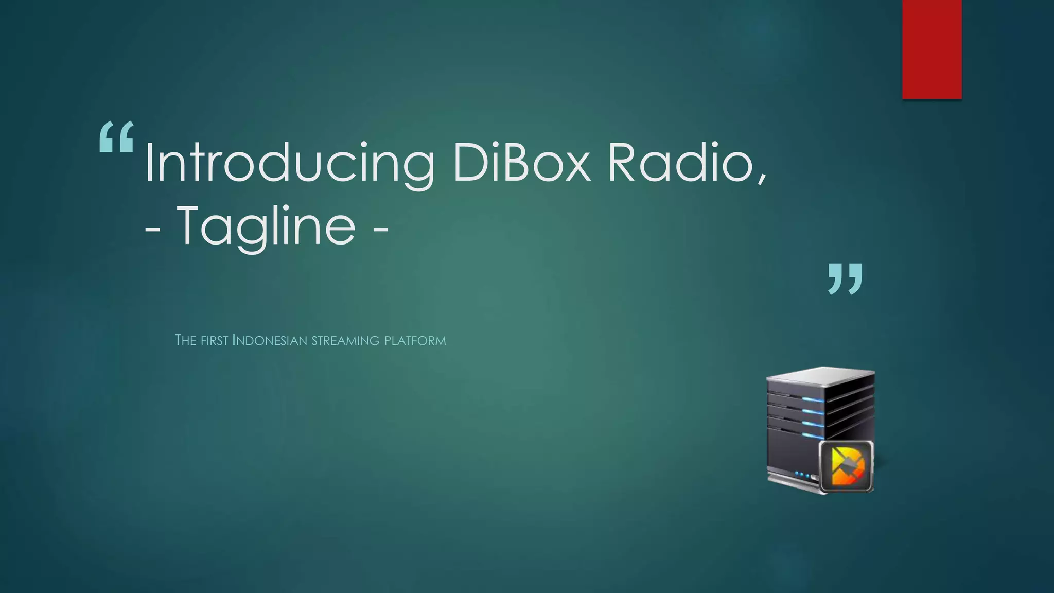 “
”
Introducing DiBox Radio,
- Tagline -
THE FIRST INDONESIAN STREAMING PLATFORM
 