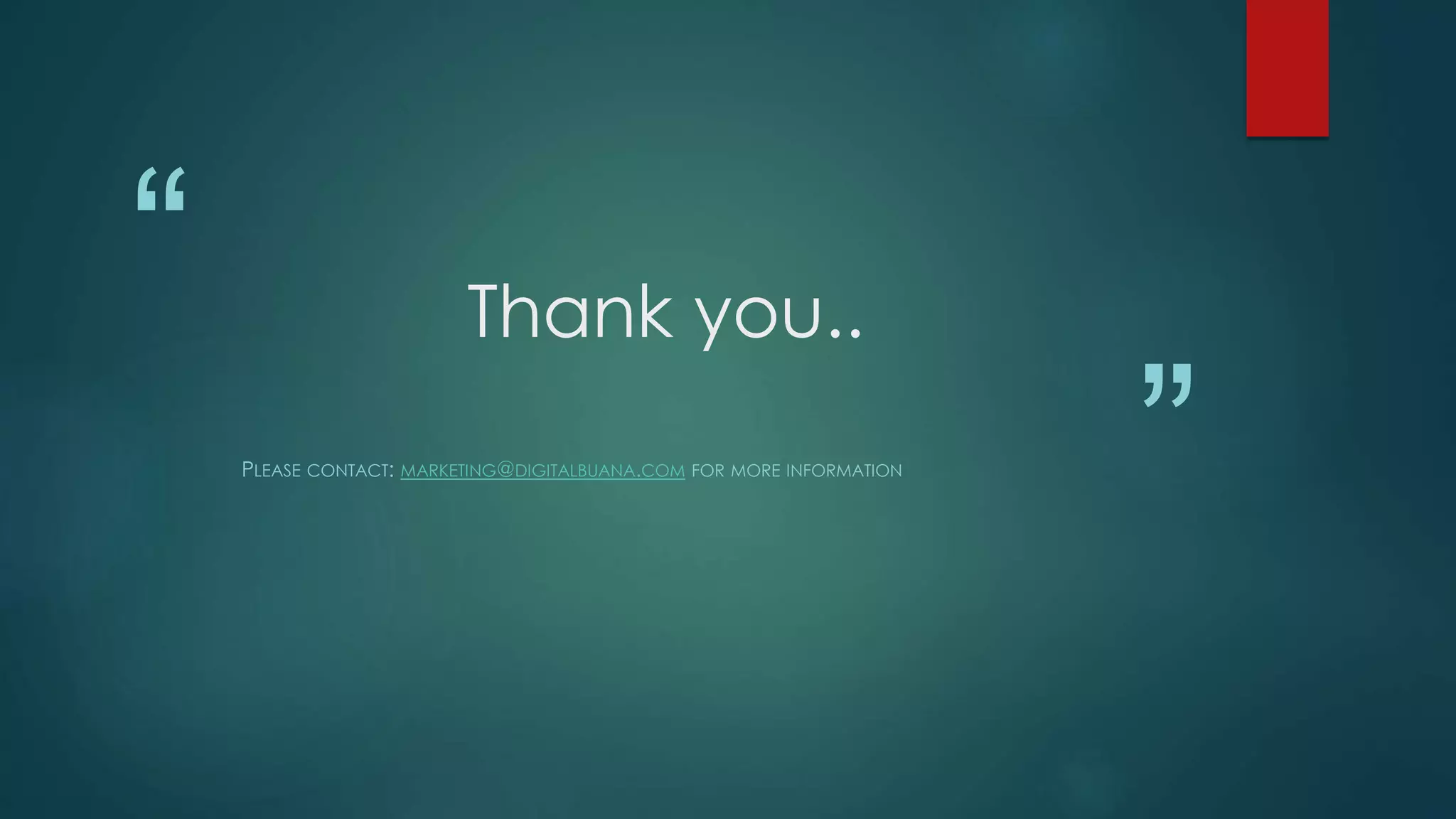 “
”
Thank you..
PLEASE CONTACT: MARKETING@DIGITALBUANA.COM FOR MORE INFORMATION
 