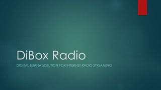 DiBox Radio
DIGITAL BUANA SOLUTION FOR INTERNET RADIO STREAMING
 