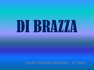 DI BRAZZA

 Sandra Valverde Montoliu 1º Bach.
 