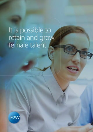 It is possible to
retain and grow
female talent.
 