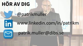 HÖR AV DIG
@patrikmuller
www.linkedin.com/in/patrikm
patrik.muller@dibs.se
 