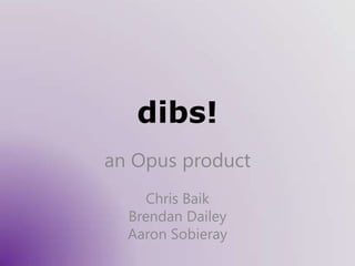 dibs! an Opus product Chris Baik Brendan Dailey Aaron Sobieray 
