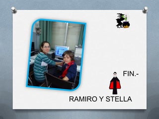 FIN.-


RAMIRO Y STELLA
 