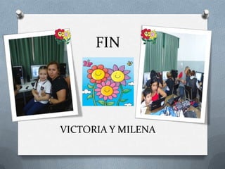 FIN




VICTORIA Y MILENA
 