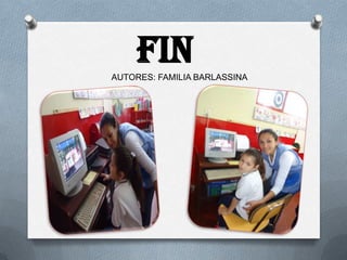 FIN
AUTORES: FAMILIA BARLASSINA
 