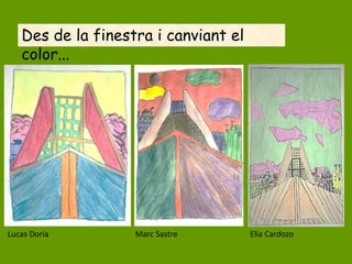 Des de la finestra i canviant el
color...
Lucas Doria Marc Sastre Elia Cardozo
 