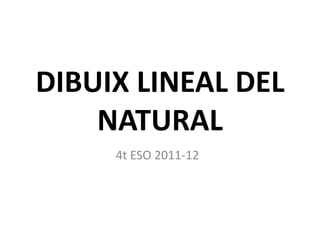 DIBUIX LINEAL DEL NATURAL 4t ESO 2011-12 