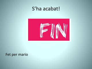 S’ha acabat!
Fet per mario
 