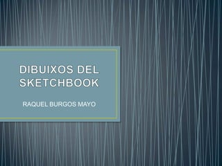 DIBUIXOS DEL SKETCHBOOK RAQUEL BURGOS MAYO 