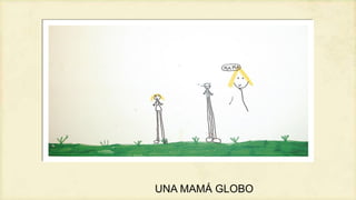 UNA MAMÁ GLOBO

 