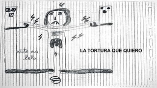LA TORTURA QUE QUIERO

 