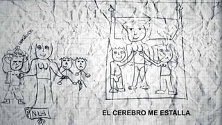 EL CEREBRO ME ESTALLA

 