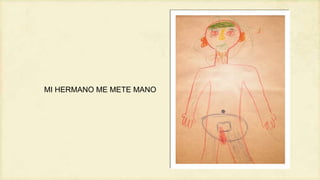 MI HERMANO ME METE MANO

 