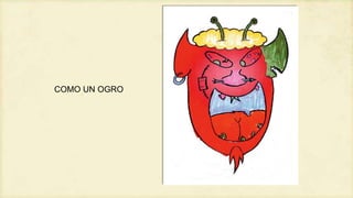COMO UN OGRO

 