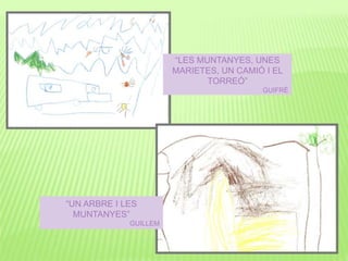 “UN ARBRE I LES
MUNTANYES”
GUILLEM
“LES MUNTANYES, UNES
MARIETES, UN CAMIÓ I EL
TORREÓ”
GUIFRÉ
 