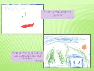 “UNS SENYORS AL SÚPER,
LES MUNTAYES I EL SOL
VERMELL”
MARC C.
“EL CEL, LES MUNTAYES I
UN AVIÓ”
JÚLIA
 