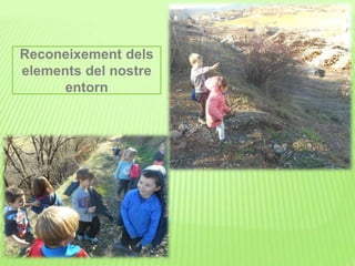 Reconeixement dels
elements del nostre
entorn
 