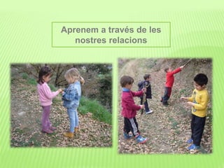 Aprenem a través de les
nostres relacions
 