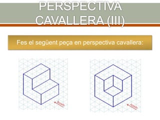 Fes el següent peça en perspectiva cavallera:
 