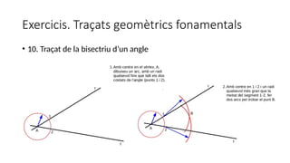 Exercicis. Traçats geomètrics fonamentals
• 10. Traçat de la bisectriu d’un angle
 