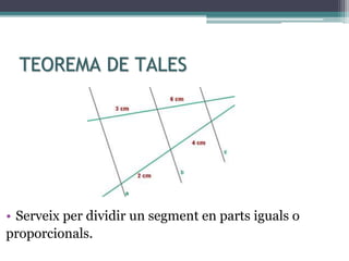TEOREMA DE TALES
• Serveix per dividir un segment en parts iguals o
proporcionals.
 