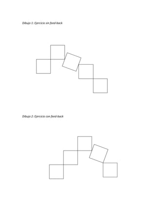 Dibujo 1: Ejercicio sin feed-back




Dibujo 2: Ejercicio con feed-back
 