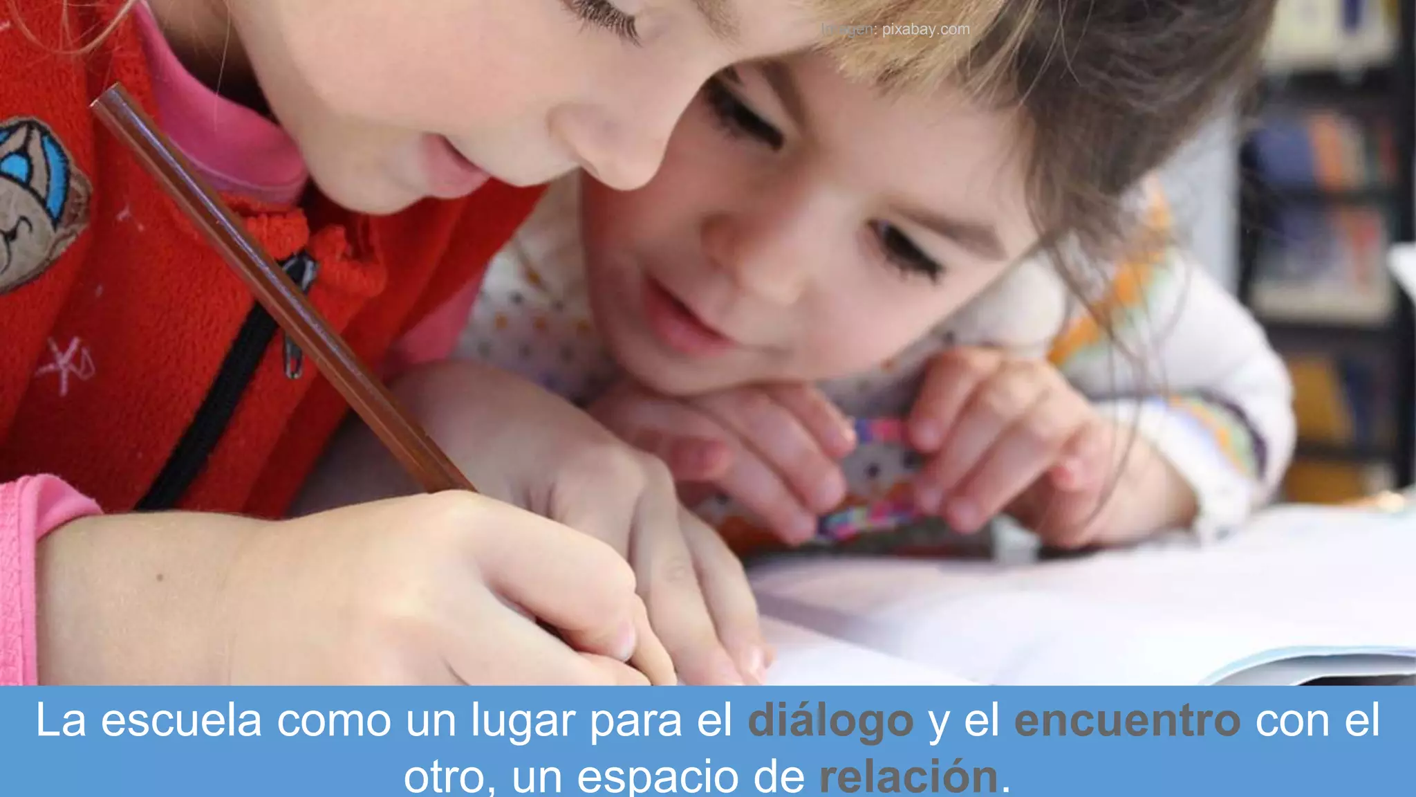 La escuela como un lugar para el diálogo y el encuentro con el
otro, un espacio de relación.
Imagen: pixabay.com
 