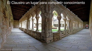 Imagen: Claustro de San Francisco (Ourense) https://pixabay.com
El Claustro un lugar para compartir conocimiento
 