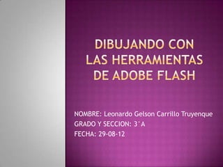 NOMBRE: Leonardo Gelson Carrillo Truyenque
GRADO Y SECCION: 3°A
FECHA: 29-08-12
 
