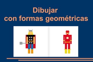 Dibujar
con formas geométricas
 