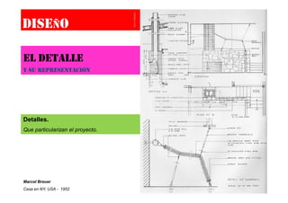 EL DETALLE
Y SU REPRESENTACIÓN
Marcel Breuer
Casa en NY, USA - 1952
Detalles.
Que particularizan el proyecto.
 