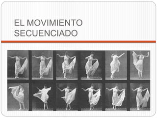 EL MOVIMIENTO 
SECUENCIADO 
 