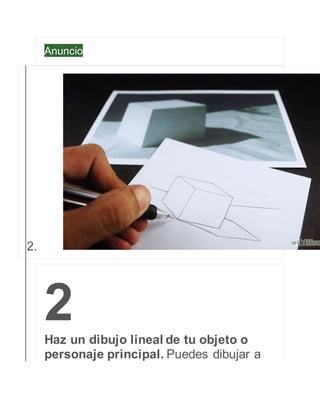 Anuncio 
2. 
2 
Haz un dibujo lineal de tu objeto o 
personaje principal. Puedes dibujar a 
 