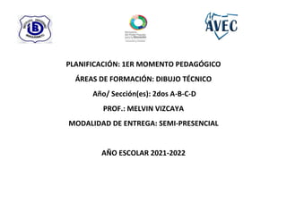 PLANIFICACIÓN: 1ER MOMENTO PEDAGÓGICO
ÁREAS DE FORMACIÓN: DIBUJO TÉCNICO
Año/ Sección(es): 2dos A-B-C-D
PROF.: MELVIN VIZCAYA
MODALIDAD DE ENTREGA: SEMI-PRESENCIAL
AÑO ESCOLAR 2021-2022
 