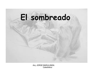 El sombreado Arq. JORGE MARULANDA  Catedràtico 